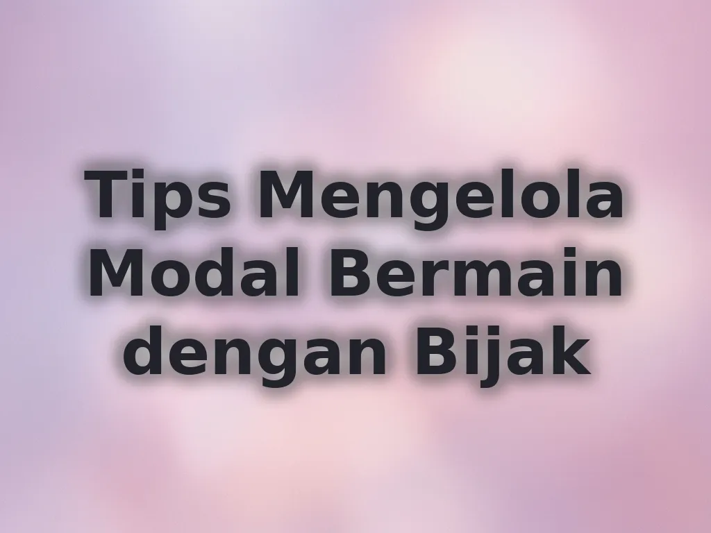 Tips Mengelola Modal Bermain dengan Bijak