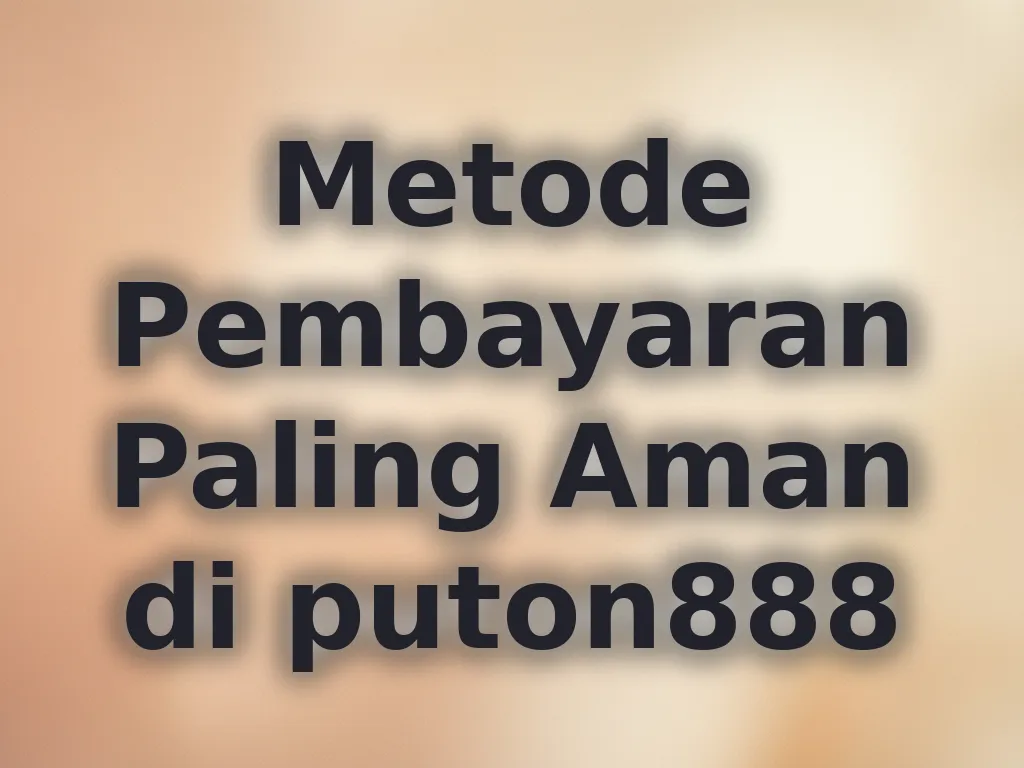 Metode Pembayaran Paling Aman di puton888